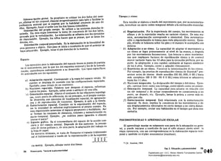 Diferenciación global. Su propósito es utilizar los dos lados del cuer­
po, afiMar el eje corporal, disociar progresivamente cada lado Yfacilitar la
preferencia natural que se expresa por la habilidad creciente de uno de
ellos. Ejemplo, hacer el avión con tos dos brazos extendidos.
Orientación del propio cuerpo. Se refiere a las nociones derecha-iz­
quierda. En esta etapa interviene la toma de conciencia de los dos lados,
apoyada por la verbalización. La orientaci6n se refuerza con los ejercicios
de disociación. Ejemplo, los ninos hacen que se peinan, que se lavan los
dientes, etc_
Orientación corporal proyectada. Es la elaboración de la literalidad de 

otra persona u objeto. Este paso se inicia a condición de que el anterior se 

haya adquirido. Ejemplo, tocar el pie derecho de la maestra. 

Espacio
Los ejercicioS para la elaboración del espacio tienen su punto de partida
en el movimiento, por lo que los del esquema corporal y los de la laterali­
zación, contribuyen indirectamente a su desarrollo. Los tipos específicos
de actividades son los siguientes:
a) Adaptación espacial. Corresponde a la etapa del espacio vivido. El
cuerpo se desplaza de acuerdo con las configuraciones espaciales.
Ejemplo, pasar debajo de un escritorio.
b) Nociones espaciales. Palabras que designan el espacio, refuerzan
todos los pasos. Ejemplo, saltar atrás oade!antt? de una silla.
.e) Orientación espacial. Abarca el conjunto de las relaciones topológi­
cas, cuyo punto de referencia, en un principio, es el propio cuerpo.
Se desarrolla con ejercicios de localización espacial, de agrupacio­
nes y de reproducción de tray~ctoS. Ejemplo, ir solo a la tienda.
d) 	Estructuración espacial. Consiste en la organización del espacio,
sin la necesidad de referirse explícitamente al propio cuerpo. En
esta organización interviene el espacio proyectivo y euclidiano. Así
se forman las nociones de distancia, volumen Yestructuración es­
pacio-temporal. Ejemplo, ¿en cuántos pasos (grandes o chicos)
cruzas el patio?
e) Espacio gráfico. Es el intermediario del espacio de la acción con­
creta y del espacio mental. Depende de dos aspectos: la percep­
ción de datos gráficos y, de otra parte. la adaptación del trabajo en
la hoja de papel.
En nuestros términos, Stl trata de franquear el espacio tridimensio­
nal al bidimensional a través de la representación Yde la experien­
·"7f '/'i-ñ-íí­
-~
cia motriz. Ejemplo, dibujar entre dos líneas.
Primen! parte. lecrla de la psicomotricidad
Tiempo y ritmo
Esta noción se elabora a través del movimiento que, por su automatiza­
ción, introduce un cierto orden temporal debido a la contracción muscular.
a) 	Regularización. Por la experiencia del cuerpo, los movimientos se
afinan y de la repetición resulta un carácter rítmico. De esta ma:
nera, automatización corresponde a ritmicidad. Esta automatiza­
ción o regularización es básica para toda adquisici6n motriz. Ejem­
plo, el nirío se balancea sobre los pies y el maestro le acompafia con
músic2.
. b) 	Adaptación a un ritmo. La capacidad de adaptar el movimiento a 

un ritmo se logra primeramente al nivel de las manos, y después 

por los movimientos locomotores. Los brincos u otros movimien­

tos que impliquen factores de equilibración tónica y de control 

motor tardarán hasta los 10 años para la ejecución perfecta; por su 

parte, la adaptación a una rapidez cambiante se logrará alrededor 

de los 6 años. Ejemplo, correr y aplaudir rítmicamente. 

e) 	Repetición de un ritmo. Favorece la interiorización de los ritmos.
Por ejemplo, las pruebas de reproducción rítmica de Stambakl
pre-'
sentan series de ritmos: desde sencillos (00 00; 000; O 00:) hasta
más complejos (00 O 00:. 00 O O 00;) estos últimos se adquierel)
hasta los 11 años. '
d) 	Nociones temporales. La designación del tiempo y del ritmo. Ejem­
plo. caminar le"to como una tortuga. correr rápido como un conejo.
e) 	Orientación temporal. La capacidad para situarse en relaci(m con
un eje temporal y de actuar corporalmente en consecuencia a un
antes, un después, etc. Ejemplo, lanzar la pelota y correr más rá­
pido que ella.
/) 	Estructuración temporal. Está relacionada con la estructuración
espacial. Es decir, implica la conciencia de los movimientos y de
sus desplazamientos ejecutados en cierto tiempo yen cierta distan­
cia. Por ejemplo, cruzar una habitación en el tiempo que dura una
melodía.
PSICOMOTRIClDAD y APRENDIZAJE ESCOLAR
El aprendizaje escolar es solamente una part~ de la educaci6n en g..ene·
ral, y puede iniciarse a condición de que el niflo alcance cierto nivel: la
etapa operatoria, con sus correspondencias en la elaboración espacio-tem­
poral y también en el plan neuromotor (escritura).
3 Cfr. 	 Stamb.k.1968.
Cap.3. 	Educación Vpsicomotricidad 3a
38 040Digitalizado por: I.S.C. Hèctor Alberto Turrubiartes Cerino
hturrubiartes@beceneslp.edu.mx
 