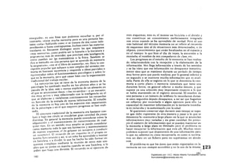 enseguida». es una frase que podemos escuchar o, por el
contrario. «tiene mucha memoria pero es una persona bas­
tante corta" hablando como si se tratara de dos cosas inde­
pendientes o hasta contrapuestas. Incluso entre las materias
escolares es frecuente distinguir entre las que requieren
.más memoria», como podda ser la historia o la literatura Y
asignaturas más de entender. que precisan más inteligencia,
como pueden ser las matemáticas o la física. También se
dice a menudo «es ~na persona que se aprende de memoria 

la asignatura», «me sé el libro de memoria», etc. Pero la con­

cepción popular que subyace a este empleo del término me­

moria es bastante incorrecta Y responde a ideas parciales o 

equivocadas sobre el funcionamiento psicológico Y sobre lo 

que es la memoria, pero que casan bien con la organización 

tradicional del trabajo escolar.
La concepción que se tiene de la rr.emoría dentro de la
psicología ha cambiado mucho en los últimos años y se ha
pasado de la idea. más o menos expfcita de un almacén en
el que se amontonan datos -los recuerdos- a un mecanis­
mo muy activo y muy relacionado con la inteligencia en el
que se elaboran Y reelaboran continuamente los recuerdos
en función de la entrada de nueva información. El estudio
de la memoria es hoy uno de los aspectos más importantes
de la psicología Y en el que mayores progresos se han reali­
zado.
El concepto tradicional de la memoria era bastante con­
fuso y bajo ese rótulo se encubrían gran cantidad de cosas
distintas. En general la memoria puede entenderse co'mo la
adquisición Y el mantenimiento de conocimientos de cual­
quier tipo. En un sentido muy amplio se puede considerar
como memoria todo lo que sea formación Y mantenimiento
de nuevos esquemas, el de golpear un sonajero o conducir
un automóvil. El recuerdo de un esquema es el propio cs­
quema funcionando Y así. si un niño ha aprendido a montar
en bicicleta. o a dividir. lo que ha hecho ha sido formar es­
quemas complejos mediante la reunión de otros más sim·
pIes que se ponen en marcha cuando ve una bicicleta, o le
piden que haga Una división, El recuerdo es el ejercicio de
esos esquemas, esto es, el montar en bicicleta o el dividir y
eso constituye un conocimiento perfectamente integrado
con otros cuando se ha aprendido de verdad. Pero el uso
más habitual del término memoria no se refiere al recuerdo
de esquemas sino al de situaciones más determinadas, o de
objetos, conocimientos que están localizados en el espacio y
en el tiempo: lo que hice el día de reyes, la excursión a la
montaña, el nombre de mis compañ~ros de clase, etc.
Los progresos en el estudio de la memoria se han realiza­
do relacionándola con la recepción y la elaboración de la
información. Nos llega información a través de los sentidos
y se ha visto que esa información no desaparece instintiva­
mente sino que se mantiene durante un pedodo de tiempo
muy breve pero que puede medirse, por lo general inferior a
un segundo y se mantiene mucha información que es anali·
zada. Parte de ella se registra en lo que se denomina la "me­
moria a corto plazo.. o memoria inmediata que tiene una
duración breve, en general inferior a medio minuto, y que
supone ya una selección muy importante respecto a lo que
se había mantenido en 'el registro sensorial. El nombre de
una persona o un número de teléfono lo recordamos duran­
te unos segundos depués desaparece. a no'ser que hagamos
un esfuerzo por recordarlo o algún ejercicio para ello. La
capacidad de mantener información en la memoria inmedia­
ta es reducida y va aumentando con la edad.
Si queremos conservar algo durante más tiempo se supo·
ne que debe registrarse de otra manera y pasar a lo que se
denomina la «memoria a largo plazo» en la que se acumulan
informaciones muy variadas y en gran cantidad. En princi­
pio el número de informaciones que se pueden mantener en
la memoria a largo plazo es ilimitado pero el problema es
hacer recuperar la información que está allí. Muchas veces
podemos suponer que disponemos de una información pero
lo que no sabemos es cómo recuperarla, es como si tuviéra­
mos un dato en un fichero pero no supiéramos en dónde
está.
El problema es que los datos que están registrados en la __.
memoria no son siempre accesibles y no lo son de la misml,2:3
181
180
Digitalizado por: I.S.C. Hèctor Alberto Turrubiartes Cerino
hturrubiartes@beceneslp.edu.mx
 