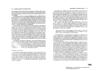96 I PSicologla !locial de la escuela primaria
niños similares habían resuelto (de los relacionados con el objetivo de la sesión);
9 la otra mitad no se les dio informaci6n comparativa. La informadón compara­
tiva estaba diseñada para transmitir la idea de que era posible cumplir los objeti­
vos marcados.
Los objetivos produi!fon una mayor autoeficacia post-test; la informaci6n com­
parativa potenció III modvad611 durante el desllrrollo del programa. Los niños
que recibieron 11 un mismo tiempo oljetivos e informaci6n comparativa fueron
quienes registraron la habilidad post-test para la división más alta. Estos resultn­
dos sugieren que cuando a los niños se les asigna un objetivo y se les proporciona
información en el sentido de que es posible conseguir dkho objetivo, la autoefi­
cada para el aprendízaje ~umenta, lo que lleva aparejado una actuaci6n más pro­
ductiva y un mayor desatróllo de las habilidades.
SCHUNK (1985a) puso a prueba la idea de que los objetivos autoimpuestos
potencian más el esfuerzo por conseguir un buen rendimiento que los objetivos
impuestos desde el exterior, y más también que la ausencia de objetivos. La base
sobre la que se asienta este estudio proviene de la idea de que la participación
en la fijación de objetivos aumenta el compromiso con tales objetivos, lo que
es necesario para que éstos aumenten el rendimiento (LOCKE et al., 1981). Los
niños clasificados como deficientes en el aprendizaje de las matemáticas recibie­
ron enseñanza sobre restas y oportunidades de práctica a lo largo de las se~iones.
Algunos niños fijaron ellos mismos los objetivos de actuaci6n en cada sesi6n;
a otros se les asignaron objetivos comparables, y a los niños de un tercer grupo,
aunque recibieron enseñanza, no se les marcó ningún objetivo. Los de los prime­
ros grupos juzgaron sus expectativas de cumplimiento de los objetivos al comien­
zo de cada sesión.
Los objetivos autoimpuestos condujeron a una mayor autoeficaCÍa post-test
y a un nivel mejor de cálculo de restas. Aunque los sujetos de los dos primeros
¡,o!',,' ' ,traron una mayor motivación por el trnbajo durante las sesiones del
, mn los que se habían impuesto a si mismos los objetivos quienes
. .,cjr,n más alta a sus expectativas de consecución de los mismos.
cuando a los alumnos se les permitía fijar sus metas
de anrendiz,ll': ',.,tndicaóa pata alcanzarlas aumentaba,
Enseñanza de estrategias
Son muchas las investigaciones que demuestran que para los alumnos es be­
neficioso recibir formación sobre las estrategias o planes cognitivos orientados
a la mejora de su actuación (BAKER y BROWN, 1984; PARIS et al., 1984). La for­
mación sobre estrategias influye también sobre la autoeficacia, La creencia de
que una p;rsona entiende y ~s capaz de aplicar una estrategia que aumente el
rendimiento !I~va apmej;lda la percepción de una sensación de control sobre los
resultados del aprendi¡,l)~ y una autoeficacia mayores (LlCHl' y KISTNER, 1986;
SCHUNK, en prensa).
Autoconcepto y rendimiento escolar 1 97
Al aprender una estrategia, los alumnos se benefician de la verbalizaci:ín en
voz alta de los pasos que la componen al tiempo que los aplican a una tarea.
La verbalización facilita el aprendizaje dirige la atendón hacia las carac·
ter(stlcas importantes del trabajo, ll)M..ld,¡ a codificación y retendón de la estra­
tegia, y permite a los alumnos trabajar de forma sistemática (FUSON, 1979; HA­
RRlS, 1982). La verbali7.aci6n beneficia sobre todo a los alumnos cuyo rendimiento
es normalmente deficiente y que se muestran, por ejemplo, impulsivos, retrasa­
dos, con probíerna~ de aprendizaje o con problemas emocionales (BORKOWSK! y
CAVIINAUCI1. 1979; HAUAHAN' et al., 1983).
Para comprobar estas ideas,. SCHUNK y RICE (1985) dieron a los niños de
cuarto y quinto (9 y 10 años) que tenfan problemas con el lenguaje unas c1as/'s
de comprensi6n lectora. Dentro de cada curso, la mitad de los niños verbalizaron
los pasos de una estrategia antes de aplicarlos a los textos propuestos; la otra
mitad recibió enseñanza sobre estrategias pero no verbalizaron los pasos. Estn
estrategia en seis p~sos era la siguiente:
¿Qué tengo que hacer? 1. Leer las preguntas; 2. Leer la historia; y 3. Buscar las
palabras clave; 4. Volver a leer las preguntas un$ a una, y 5. Responder a esa pre­
guma; 6. Volver a leer l. historia si no sé la respuest'!L
La verbalización de la estrategia provocó una mejoría en la comprensi6n !ec­
tora, en la autoeficacia y en las atribuciones a la habilidad por grados. Este últi­
mo dato sugiere que la verbalizaci6n de la estrategia puede aumentar la autodí·
cada mediante el efecto que tiene sobre las atribuciones a la habilidad, provocando
un aumento en 1115 opiniones del sujeto sobre la habilidad necesaria para tener
una aduaci6n positiva.
SCHUNK y RICE (1984) obtuvieron resultados similare,. Los alumnos con pro­
blemas en la lectura durante los primeros años escolares recibieron formación
en comprensión oral. La verbalizaci6n de la estrategia dio como resultado un
mayor grado de autoefícacia en todos los cursos, y mejoró la actuación de los
níño~ mayores de la muestra, pero no la de los más pequeños (alrededor de 7
años). Quizá las exigencias de la v(rbalizaci6n, asf como las del propio eíerckio
de verbalización, eran demasiado complejas para los de menor edad, Estos niños
pueden haber concentrado sus esfuerzos sobre el ejercicio de comprensión, [o
que habría interferido la codifícacióll 1 la retención de la estrategia
Cada uno de los sujetos del estudio de SCHUNK y Cox (1986) fue sometido
a lino de los tre~ trntnmientos de verbalización utilizados, Un grupo
en voz alta los pasos para la solución de una resta y su aplicación a los problemas
(verbalizaci6n continua]; un segundo grupo verbalizó en voz alta durante la pri­
mera mitad del programa, pero no durante la segunda mitad (verbalización dis­
continua], y un tercer grupo no realizó verbalización alguna (no verbalización).
La 'erblllízación ccntinua resultó en una mayor autoeficacia y habilidad post
15Q 

Digitalizado por: I.S.C. Hèctor Alberto Turrubiartes Cerino
hturrubiartes@beceneslp.edu.mx
 