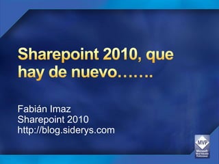 Fabián Imaz
Sharepoint 2010
http://blog.siderys.com
 