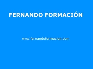 FERNANDO FORMACIÓN
WWW.fernandoformacion.com
 