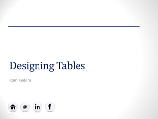 Designing Tables 
Ram Kedem  
