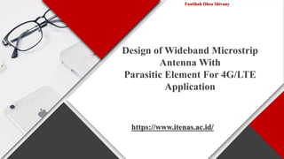 https://www.itenas.ac.id/
Faatihah Dhea Shivany
Design of Wideband Microstrip
Antenna With
Parasitic Element For 4G/LTE
Application
https://www.itenas.ac.id/
 