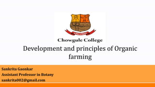 Development and principles of Organic
farming
Sankrita Gaonkar
Assistant Professor in Botany
sankrita002@gmail.com
 