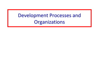 Development Processes and
Organizations
 