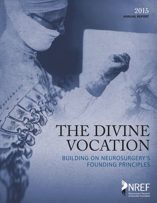 S
THE DIVINE
VOCATION
BUILDING ON NEUROSURGERY’S
FOUNDING PRINCIPLES
2015
ANNUAL REPORT
 