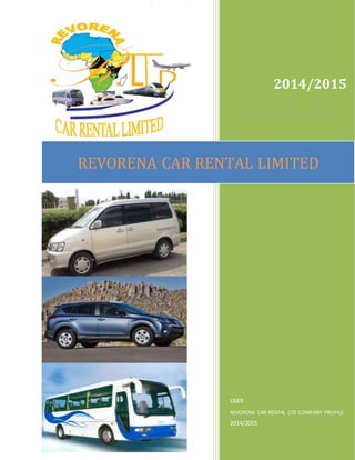 2014/2015
USER
REVORENA CAR RENTAL LTD COMPANY PROFILE
2014/2015
REVORENA CAR RENTAL LIMITED
 