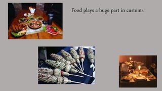 Food plays a huge part in customs
 