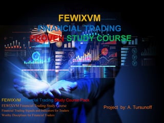 FEWIXVM
FINANCIAL TRADING
PROVEN STUDY COURSE
FEWIXVM Financial Trading Study Course Pack
FEWIXVM Financial Trading Study Course
Financial Trading Signals and Indicators for Traders
Worthy Disciplines for Financial Traders 1
 