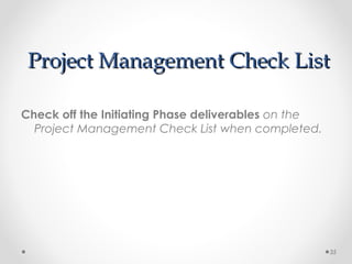 Project Management Check ListProject Management Check List
Check off the Initiating Phase deliverables on the
Project Management Check List when completed.
35
 