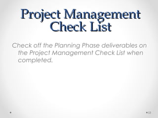 Project ManagementProject Management
Check ListCheck List
Check off the Planning Phase deliverables on
the Project Management Check List when
completed.
53
 