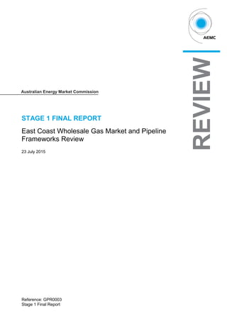 STAGE 1 FINAL REPORT
East Coast Wholesale Gas Market and Pipeline
Frameworks Review
23 July 2015
Reference: GPR0003
Stage 1 Final Report
 