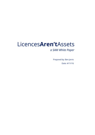 LicencesAren’tAssets
a SAM White Paper
Prepared by: Ben Jarvis
Date: 4/11/16
 