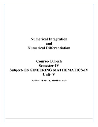 Numerical Integration
and
Numerical Differentiation
Course- B.Tech
Semester-IV
Subject- ENGINEERING MATHEMATICS-IV
Unit- V
RAI UNIVERSITY, AHMEDABAD
 