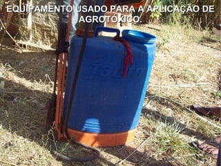 EQUIPAMENTO USADO PARA A APLICAÇÃO DE AGROTÓXICO. 