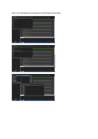Here I am creating the enemy spawner and setting its movements. 
 