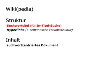 Wiki(pedia)StrukturSuchworttitel (für In-Titel-Suche)Hyperlinks(a-semantische Pseudostruktur)Inhalt suchwortzentriertes Dokument