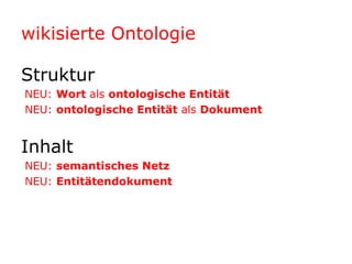 wikisierte OntologieStrukturNEU: Wort als ontologische Entität NEU: ontologische Entität als DokumentInhalt NEU: semantisches Netz NEU: Entitätendokument