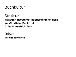 BuchkulturStruktur Kategorialsysteme, Bücherverzeichnisse  ausführliche Buchtitel InhaltsverzeichnisseInhaltTextdokumente