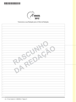 LC - 2º dia | Caderno 5 - AMARELO - Página 31
RASCUNHO
DA REDAÇÃO
1
2
3
4
5
6
7
8
9
10
11
12
13
14
15
16
17
18
19
20
21
22
23
24
25
26
27
28
29
30
Transcreva a sua Redação para a Folha de Redação.
*amar25dom31*
 