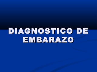 DIAGNOSTICO DEDIAGNOSTICO DE
EMBARAZOEMBARAZO
 