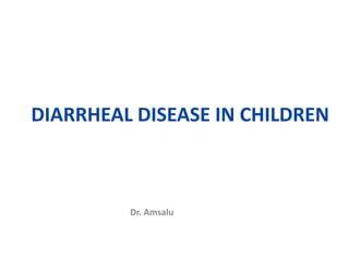 DIARRHEAL DISEASE IN CHILDREN
Dr. Amsalu
 