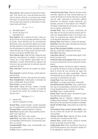F                                                                                                         182

                 .
flow rate (m’, m): caudal (normalmente másico:          inverted annular flow: régimen de flujo anular
kg/s, Tm/h, lbm/s, etc.); masa de fluido que atra-      invertido; régimen de flujo caracterizado por un
viesa la sección recta de un conducto por unidad        núcleo de líquido en el centro del canal y una pelí-
de tiempo. Se calcula como el producto de la sec-       cula de vapor cubriendo la estructura caliente
ción de paso del conducto, la densidad y la velo-       (ebullición en película); puede producirse, por
cidad media del fluido:                                 ejemplo, durante la reinundación (ver reflood) o
                                                        remojado (rewetting) de estructuras muy calien-
                     m’ = ␳   .A.v
                                                        tes con líquido subenfriado.
␳ : densidad (kg/m3).                                   inviscid flow: flujo no viscoso; condiciones de
A : sección de paso (m2).                               flujo ideal en las que las fuerzas viscosas (de fric-
v : velocidad (m/s).                                    ción) son despreciables frente a las fuerzas iner-
flow regime: tipo o régimen de flujo; cada una          ciales. Se caracteriza por valores altos del núme-
de las formas en que se puede presentar un flujo        ro de Reynolds (Reynolds number).
de fluido. Viene definido por las características       laminar flow: flujo laminar o viscoso (ver laminar).
del flujo en unas circunstancias dadas y en el caso     load flow: flujo de carga o de potencia (sistemas
del flujo bifásico la forma geométrica de la inter-     eléctricos de potencia).
fase líquido/vapor en particular. Ejemplos de regí-     loss of flow accident (LOFA): accidente de pér-
menes de flujo son el flujo anular (annular flow),      dida de caudal (de refrigerante) (ver loss).
el flujo en burbujas (bubbly flow), etc.                low flow: bajo flujo.
flow regime map: mapa de flujo; diagrama que            mass flow rate (m’, ): caudal másico (kg/s, Tm/h,
relaciona normalmente la calidad o fracción de          lbm/s) (ver flow rate).
huecos de un flujo bifásico agua-vapor con la           minimum flow recirculation line: línea o tube-
velocidad o caudal, delimitando las regiones del        ría de recirculación de mínimo caudal (ver recircu-
mismo en que se presentan los distintos tipos de        lation).
regímenes de flujo.                                     mist flow: régimen de flujo de niebla o nebuliza-
flow restrictor: restrictor de caudal (ver restric-     do; régimen de flujo en el que el refrigerante pre-
tor).                                                   senta la forma de una corriente de vapor con
flow reversal: inversión de flujo; cambio del sen-      pequeñas gotas de agua suspendidas. Resulta
tido del flujo.                                         normalmente de la evolución del flujo anular al
flow section: sección o área de paso de caudal.         aumentar la transferencia de calor.
flow straightener: enderezador o alineador de           mixed flow: flujo mixto (bombas).
flujo; enderezador de vena fluida.                      non-flow: sin caudal; estancado; remansado.
flow stream: corriente fluida.                          one-dimensional (1D) flow: flujo unidimensio-
flow work: trabajo del flujo; trabajo o energía         nal; flujo con propiedades uniformes en las direc-
necesaria para introducir o extraer un caudal de        ciones perpendiculares a la dirección del flujo.
un volumen de control. Por unidad de masa, se           out-flow: flujo o caudal saliente.
calcula como:                                           power flow: flujo de carga o de potencia (siste-
                 FW (J/kg) = P   .v                     mas eléctricos de potencia).
                                                        plug-flow: flujo en “tapones”; régimen de flujo
P : presión (Pa).                                       análogo al flujo vertical en “balas o tramos” (ver slug
v : volumen específico (m3/kg).                         flow) para el caso de flujos horizontales o inclinados.
forced flow: caudal forzado; caudal impulsado           power-to-flow map: mapa potencia-caudal (ver
por un componente o sistema impulsor (bomba).           map).
forward flow: caudal progresivo o directo.              recirculation flow control system (RCS): siste-
heat flow: flujo de calor o flujo calorífico (J/s/m2,   ma de control del caudal de recirculación (ver
W/m2) (ver heat flux).                                  recirculation).
high flow: alto flujo o alto caudal.                    reverse annular flow: régimen de flujo anular
ideal flow: flujo ideal; flujo de un fluido que es      invertido (ver inverted annular flow).
incompresible, bidimensional, no rotacional, esta-      reverse flow: caudal inverso; caudal en sentido
ble y no viscoso.                                       inverso al sentido normal de flujo.
incompressible flow: flujo incompresible (ver           single phase flow: flujo monofásico; flujo en el
incomprensible).                                        que el fluido presenta una única fase o estado físi-
in-flow: flujo o caudal entrante.                       co de agregación, líquido o vapor.
 