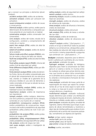 A                                                                                                               24

gar a conocer sus principios o elementos (plural:            safety analysis: análisis de seguridad (ver safety).
analyses).                                                   seismic analysis: análisis sísmico.
 accident analysis (AA): análisis de accidentes.             sensitivity analysis: estudio o análisis de sensibi-
 activation analysis: análisis por activación (ver           lidad (ver sensitivity).
 activation).                                                strength analysis: análisis de esfuerzos; análisis
 cause-consequence analysis: análisis de causas              de resistencia de materiales.
 y consecuencias.                                            stress analysis: análisis de esfuerzos o tensiones;
 chemical analysis: análisis químico; análisis para la       análisis de elasticidad.
 determinación de los elementos o compuestos quí-            structural analysis: análisis estructural.
 micos presentes en una muestra de un material.              task analysis (TA): análisis de tareas o activida-
 conservative analysis: análisis conservador (ver            des (ver task).
 conservative).                                              trend analysis: análisis de tendencias.
 core analysis: análisis del núcleo; estudio de la           vibration analysis: análisis de vibraciones (ver
 configuración, condición y comportamiento del               vibration).
 núcleo de un reactor.                                       ‘what-if’ analysis: análisis “¿Qué pasaría si ...?”;
 event tree analysis (ETA): análisis de árbol de             análisis en el que se identifican todos los posibles
 fallos (ver event).                                         peligros y sus consecuencias, salvaguardias y posi-
 extent-of-condition analysis: análisis de alcance           bles medidas de reducción del riesgo asociados a
 de la condición.                                            una función o sistema respondiendo a preguntas
 failure mode and effect analysis (FMEA): aná-               que comienzan con “¿Qué pasaría si ...?”.
 lisis de modos y efectos de fallos (ver failure).
                                                            Analyzer: analizador; dispositivo para la determi-
 fault tree analysis (FTA): análisis de árbol de fallos
                                                            nación cualitativa y/o cuantitativa de una mezcla.
 (ver fault).
                                                             gas analyzer: analizador de gases.
 final safety analysis report (FSAR): informe del
                                                             hydrogen analyzer: analizador de hidrógeno;
 análisis final de seguridad (ver safety).
                                                             dispositivo para medir la concentración de hidró-
 finite difference analysis (FDA): análisis por dife-
                                                             geno en un sistema o recinto. En muchas centra-
 rencias finitas.
                                                             les nucleares se utilizan para activar distintos siste-
 finite element analysis (FEA): análisis de elemen-
 tos finitos; técnica de análisis computerizada para         mas cuya función es reducir dicha concentración
 el cálculo del comportamiento de una estructura             en la atmósfera de la contención tras un acciden-
 real, creando un modelo de la geometría de la               te, evitando o minimizando la formación de mez-
 estructura dividida en una serie de elementos o             clas explosivas.
 nodos conectados en los que se calculan las ecua-           mass analyzer: analizador de masas; parte de un
 ciones implicadas.                                          espectrógrafo de masas que separa los compo-
 human reliability analysis (HRA): análisis de               nentes de un haz de iones según la razón entre
 fiabilidad humana (ver reliability).                        su carga y su masa por la acción combinada de
 importance analysis: análisis de importancia                campos eléctricos y magnéticos.
 (ver importance).                                           multichannel analyzer: analizador multicanal;
 isotopic analysis: análisis isotópico; determina-           equipo electrónico para analizar una distribución
 ción de la presencia y proporción de los isótopos           compleja de impulsos de tensión, clasificarlos y dis-
 contenidos en una muestra de un material.                   tribuirlos en múltiples canales según su amplitud.
 probabilistic consequence analysis (PCA):                   plant analyzer: analizador de planta; simulador de
 análisis probabilístico de consecuencias; esque-            ingeniería; sistema informático que incluye un pro-
 ma básico del análisis probabilístico de seguridad          grama de cálculo termohidráulico y neutrónico y
 (probabilistic safety análisis) de nivel 3 (ver con-        algún tipo de interfase gráfica para analizar el com-
 sequence).                                                  portamiento de la central ante situaciones postula-
 probabilistic risk analysis (PRA): análisis proba-          das, normalmente con objetivos de ingeniería.
 bilístico de riesgos (APR).                                Anchor: anclaje; sujetar; asegurar.
 probabilistic safety analysis/assessment (PSA):
                                                             anchor bolt: perno de anclaje.
 análisis probabilístico de seguridad (APS) (ver safety).
                                                             anchor plate: placa de fijación.
 risk analysis: análisis de riesgos (ver risk).
                                                             pipe anchor: anclaje de tubería; tirante de tubería.
 root cause analysis: análisis o investigación de
 causa raíz.                                                Ancillary: auxiliar; secundario.
 