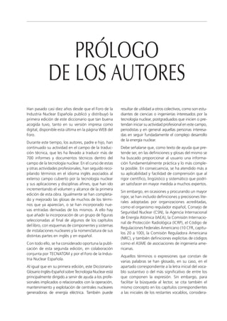 PRÓLOGO
             DE LOS AUTORES
Han pasado casi diez años desde que el Foro de la        resultar de utilidad a otros colectivos, como son estu-
Industria Nuclear Española publicó y distribuyó la       diantes de ciencias o ingenierías interesados por la
primera edición de este diccionario que tan buena        tecnología nuclear, postgraduados que inicien o pre-
acogida tuvo, tanto en su versión impresa como           tendan iniciar su actividad profesional en este campo,
digital, disponible esta última en la página WEB del     periodistas y en general aquellas personas interesa-
Foro.                                                    das en seguir fundadamente el complejo desarrollo
                                                         de la energía nuclear.
Durante este tiempo, los autores, padre e hijo, han
continuado su actividad en el campo de la traduc-        Debe señalarse que, como texto de ayuda que pre-
ción técnica, que les ha llevado a traducir más de       tende ser, en las definiciones y glosas del mismo se
700 informes y documentos técnicos dentro del            ha buscado proporcionar al usuario una informa-
campo de la tecnología nuclear. En el curso de estas     ción fundamentalmente práctica y lo más comple-
y otras actividades profesionales, han seguido reco-     ta posible. En consecuencia, se ha atendido más a
pilando términos en el idioma inglés asociados al        su aplicabilidad y facilidad de comprensión que al
extenso campo cubierto por la tecnología nuclear         rigor científico, lingüístico y sistemático que podrí-
y sus aplicaciones y disciplinas afines, que han ido     an satisfacer en mayor medida a muchos expertos.
incrementando el volumen y alcance de la primera
                                                         Sin embargo, en ocasiones y procurando un mayor
edición de esta obra. Igualmente se han completa-
                                                         rigor, se han incluido definiciones y precisiones lite-
do y mejorado las glosas de muchos de los térmi-
                                                         rales adoptadas por organizaciones acreditadas,
nos que ya aparecían, o se han incorporado nue-
                                                         como el organismo regulador español, Consejo de
vas entradas derivadas de los mismos. A ello hay
                                                         Seguridad Nuclear (CSN), la Agencia Internacional
que añadir la incorporación de un grupo de figuras
                                                         de Energía Atómica (IAEA), la Comisión Internacio-
seleccionadas al final de algunos de los capítulos
                                                         nal de Protección Radiológica (ICRP), el Código de
del libro, con esquemas de componentes y sistemas
                                                         Regulaciones Federales Americano (10 CFR, capítu-
de instalaciones nucleares y la nomenclatura de sus
                                                         los 20 a 100), la Comisión Reguladora Americana
distintas partes en inglés y en español.
                                                         (NRC), y también definiciones explícitas de códigos
Con todo ello, se ha considerado oportuna la publi-      como el ASME de asociaciones de ingeniería ame-
cación de esta segunda edición, en colaboración          ricanas.
conjunta por TECNATOM y por el Foro de la Indus-
                                                         Aquellos términos o expresiones que constan de
tria Nuclear Española.
                                                         varias palabras se han glosado, en su caso, en el
Al igual que en su primera edición, este Diccionario-    apartado correspondiente a la letra inicial del voca-
Glosario Inglés-Español sobre Tecnología Nuclear está    blo sustantivo o del más significativo de entre los
principalmente dirigido a servir de ayuda a los profe-   que componen la expresión. Sin embargo, para
sionales implicados o relacionados con la operación,     facilitar la búsqueda al lector, se cita también el
mantenimiento y explotación de centrales nucleares       mismo concepto en los capítulos correspondientes
generadoras de energía eléctrica. También puede          a las iniciales de los restantes vocablos, considera-
 