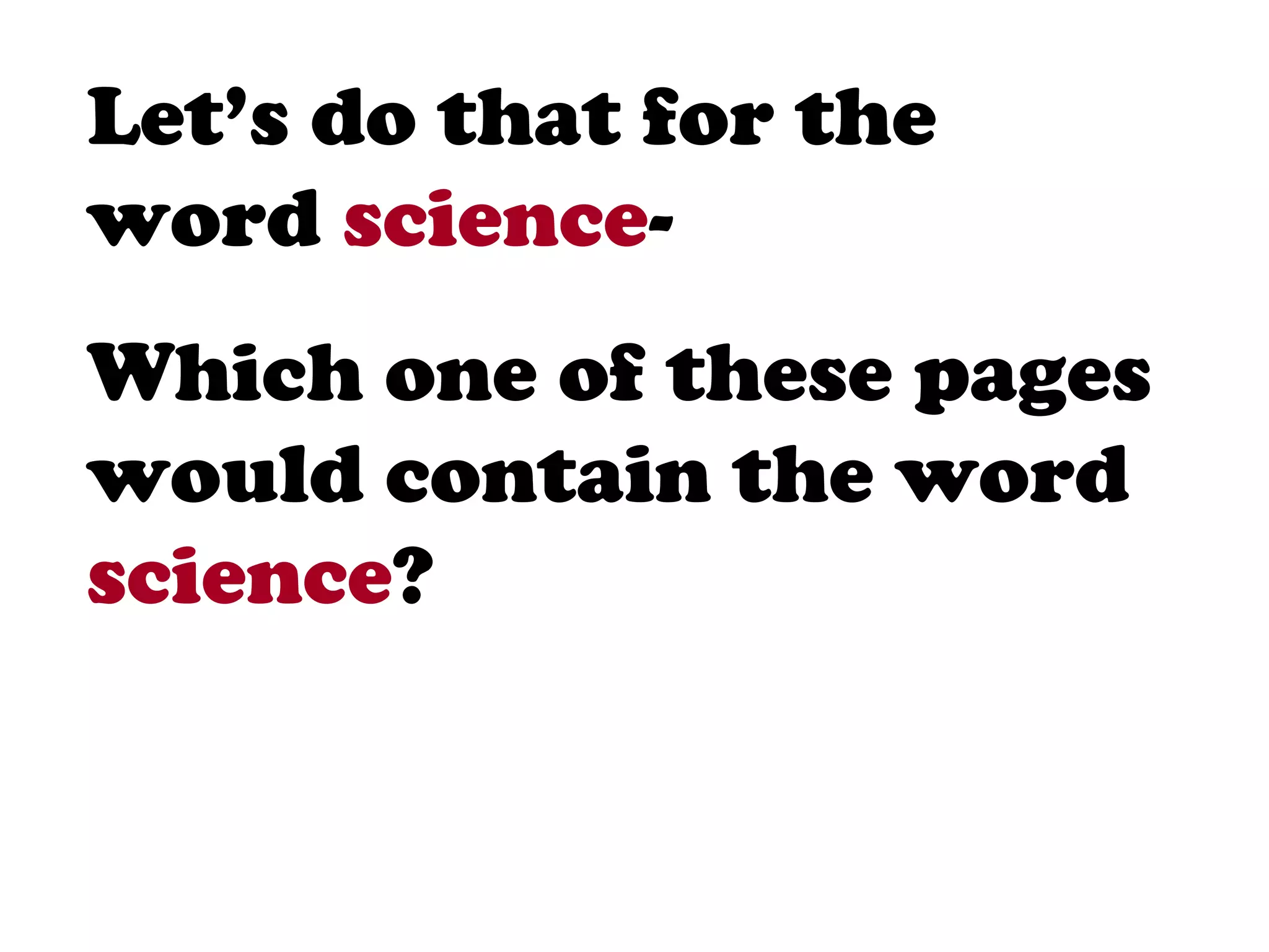 Let’s do that for the
word science-
Which one of these pages
would contain the word
science?
 