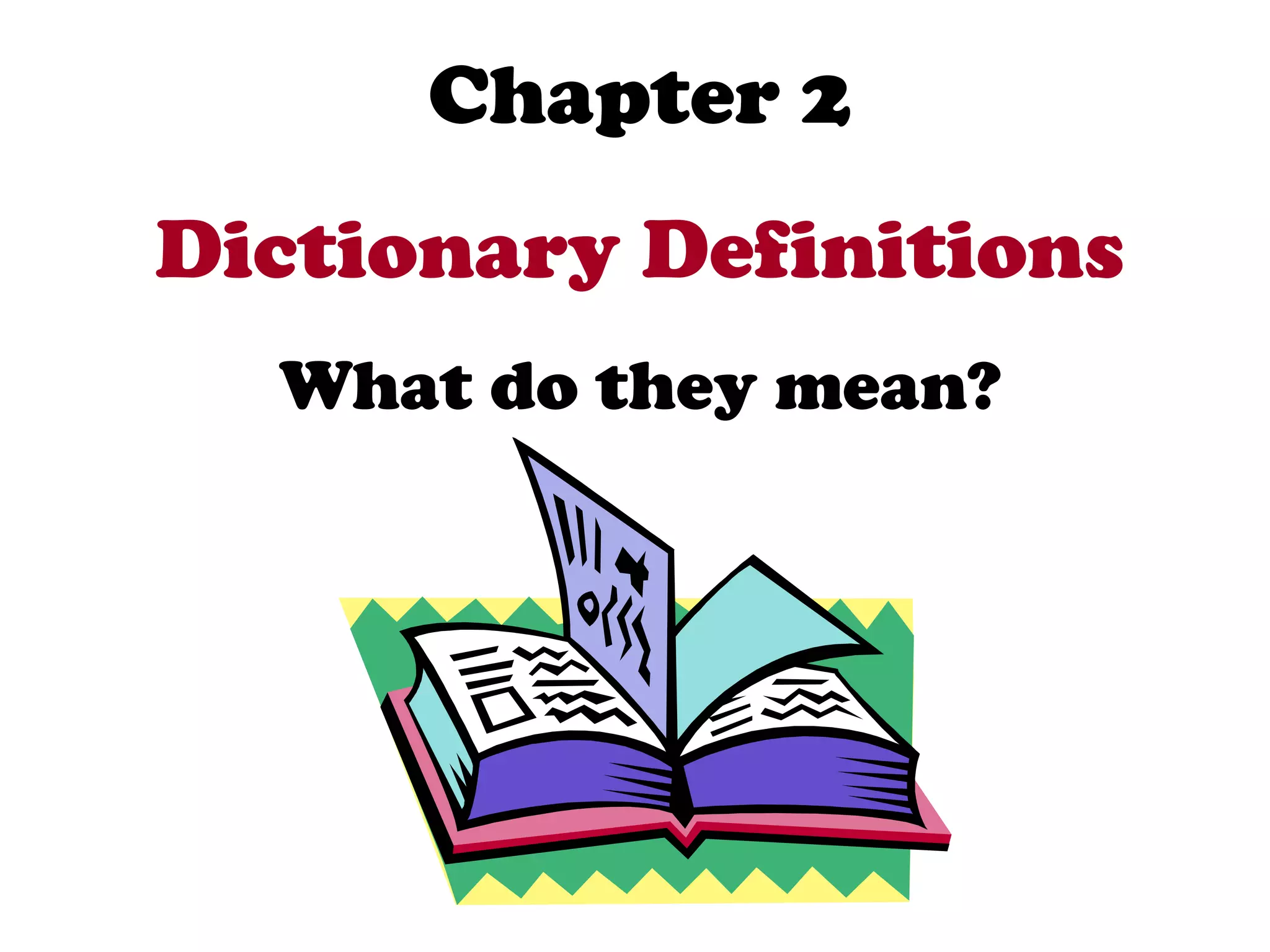 Chapter 2
Dictionary Definitions
  What do they mean?
 