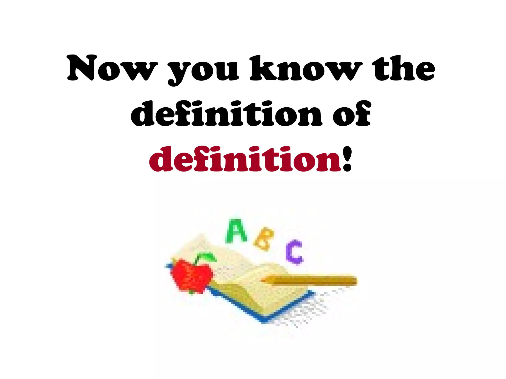 Now you know the
  definition of
   definition!
 