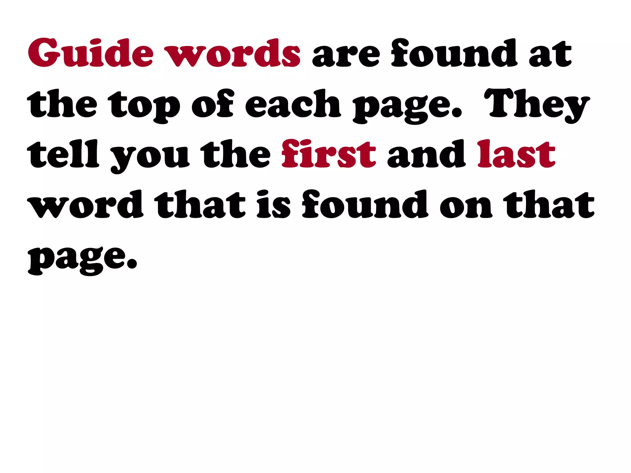 Guide words are found at
the top of each page. They
tell you the first and last
word that is found on that
page.
 