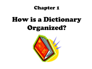 Chapter 1

How is a Dictionary
   Organized?
 