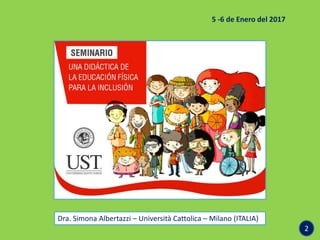 5 -6 de Enero del 2017
Dra. Simona Albertazzi – Università Cattolica – Milano (ITALIA)
2
 