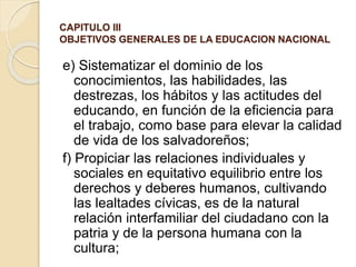 CAPITULO III
OBJETIVOS GENERALES DE LA EDUCACION NACIONAL
e) Sistematizar el dominio de los
conocimientos, las habilidades...
