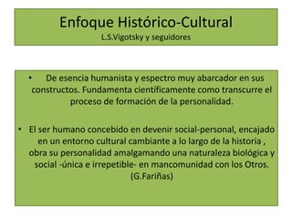 Enfoque Histórico-Cultural
L.S.Vigotsky y seguidores
• De esencia humanista y espectro muy abarcador en sus
constructos. F...