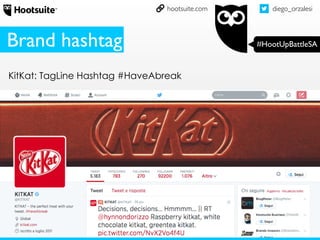 diego_orzalesi
#HootUpBattleSA
hootsuite.com
KitKat: TagLine Hashtag #HaveAbreak
Brand hashtag
 
