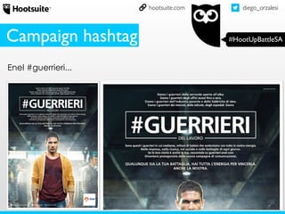 diego_orzalesi
#HootUpBattleSA
hootsuite.com
Enel #guerrieri...
Campaign hashtag
 