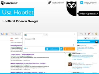 diego_orzalesi
#HootUpBattleSA
hootsuite.com
Hootlet & Ricerca Google
Usa Hootlet
 