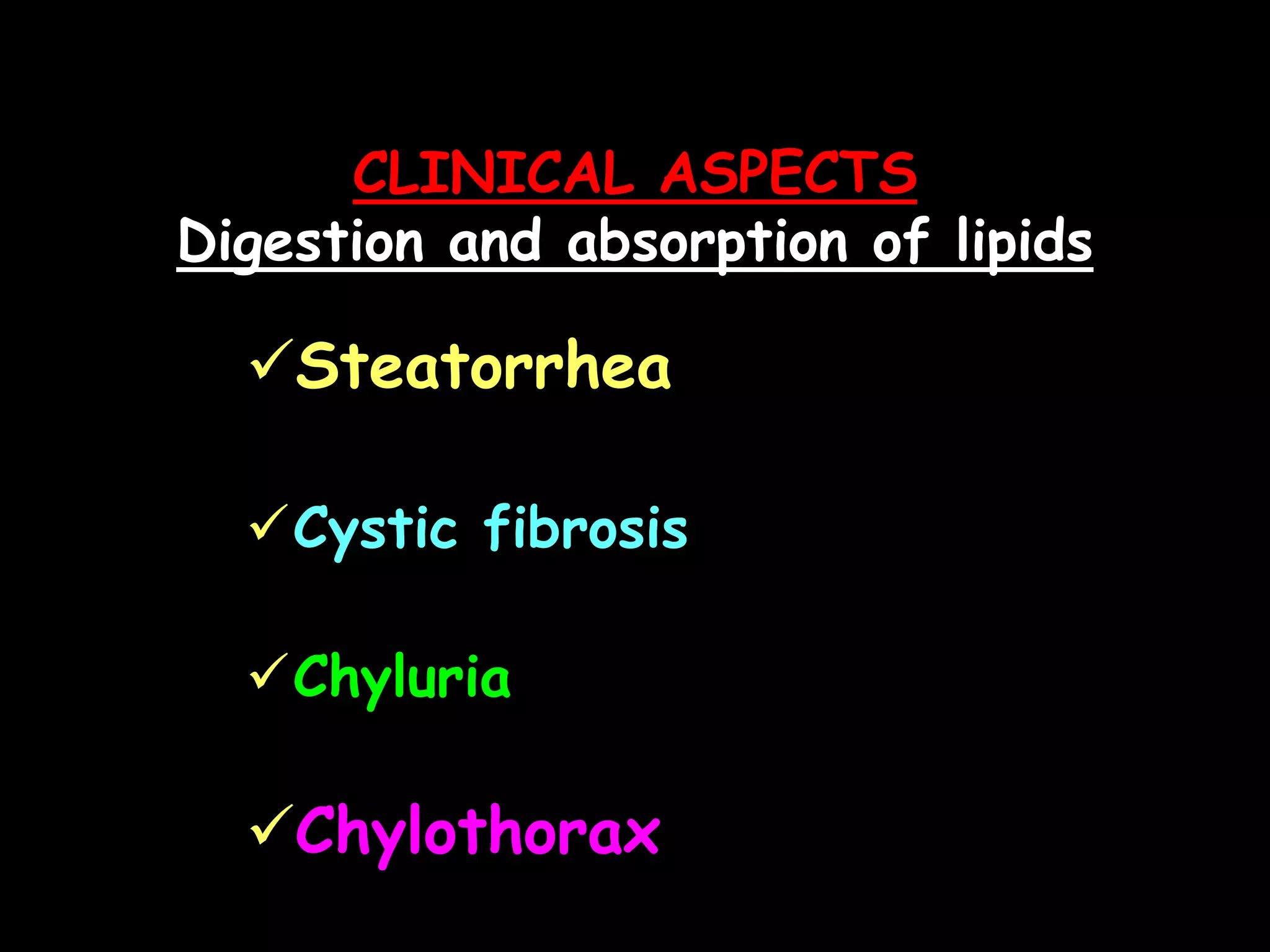 CLINICAL ASPECTS
Digestion and absorption of lipids
Steatorrhea
Cystic fibrosis
Chyluria
Chylothorax
 