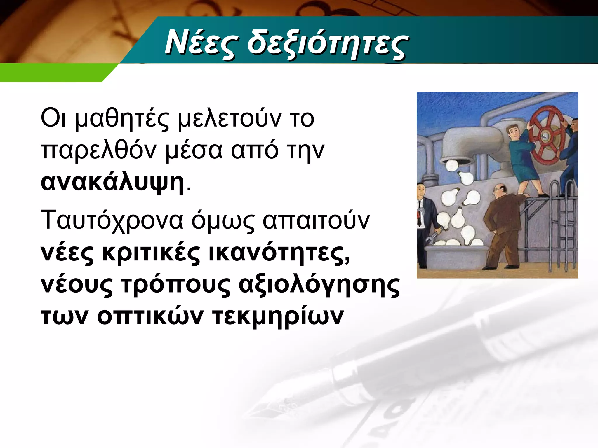 Νέες δεξιότητες

Οι μαθητές μελετούν το
παρελθόν μέσα από την
ανακάλυψη.
Ταυτόχρονα όμως απαιτούν
νέες κριτικές ικανότητες,
νέους τρόπους αξιολόγησης
των οπτικών τεκμηρίων
 