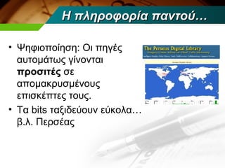Η πληροφορία παντού…

• Ψηφιοποίηση: Οι πηγές
  αυτομάτως γίνονται
  προσιτές σε
  απομακρυσμένους
  επισκέπτες τους.
• Τα bits ταξιδεύουν εύκολα…
  β.λ. Περσέας
 