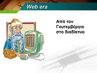 Web era

          Από τον
          Γουτεμβέργιο
          στο διαδίκτυο
 