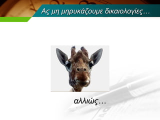 Ας μη μηρυκάζουμε δικαιολογίες…




         αλλιώς…
 