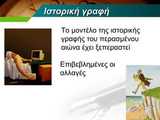 Ιστορική γραφή

   Το μοντέλο της ιστορικής
   γραφής του περασμένου
   αιώνα έχει ξεπεραστεί

   Επιβεβλημένες οι
   αλλαγές
 