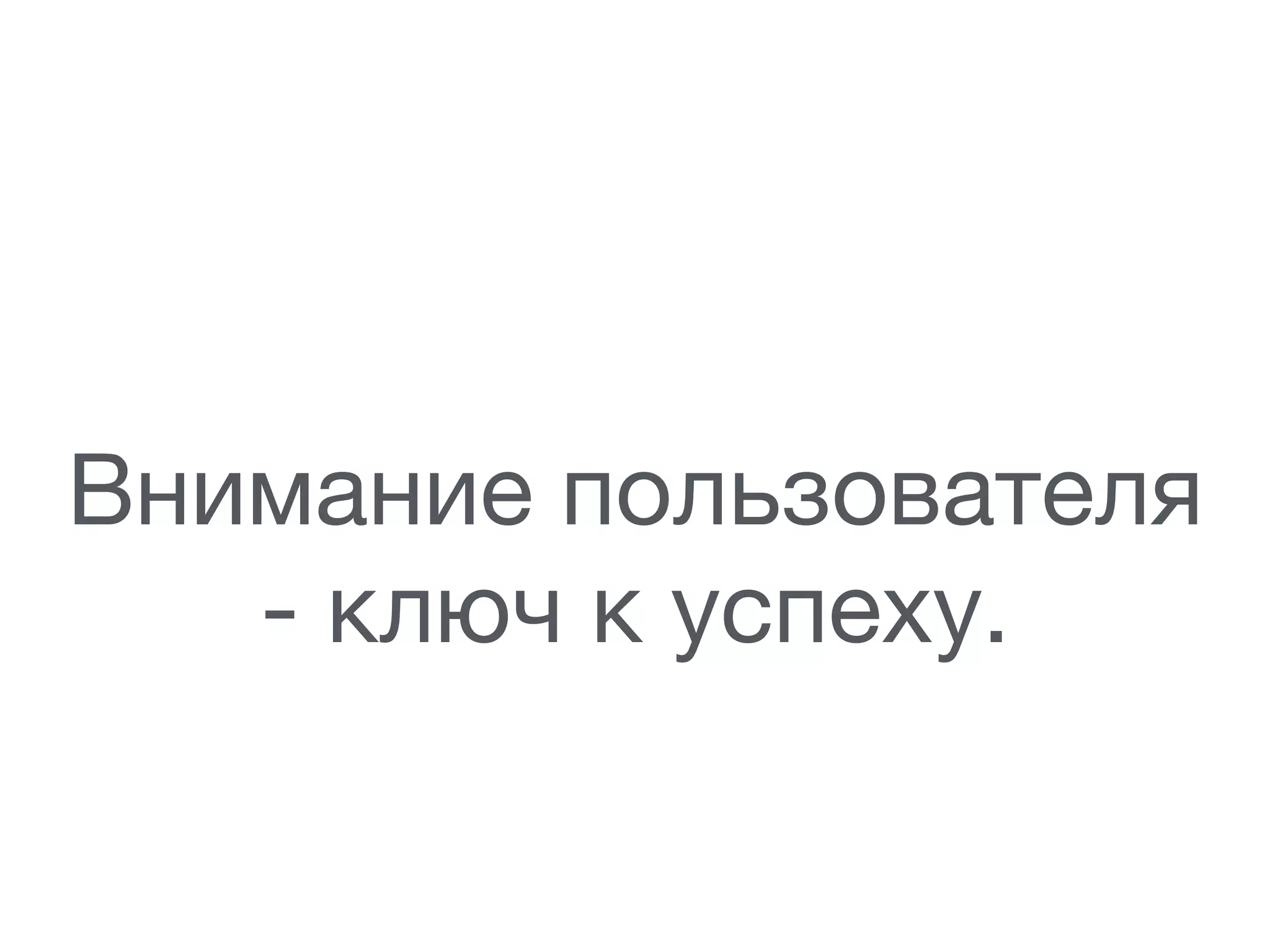 Внимание пользователя 

- ключ к успеху.
 