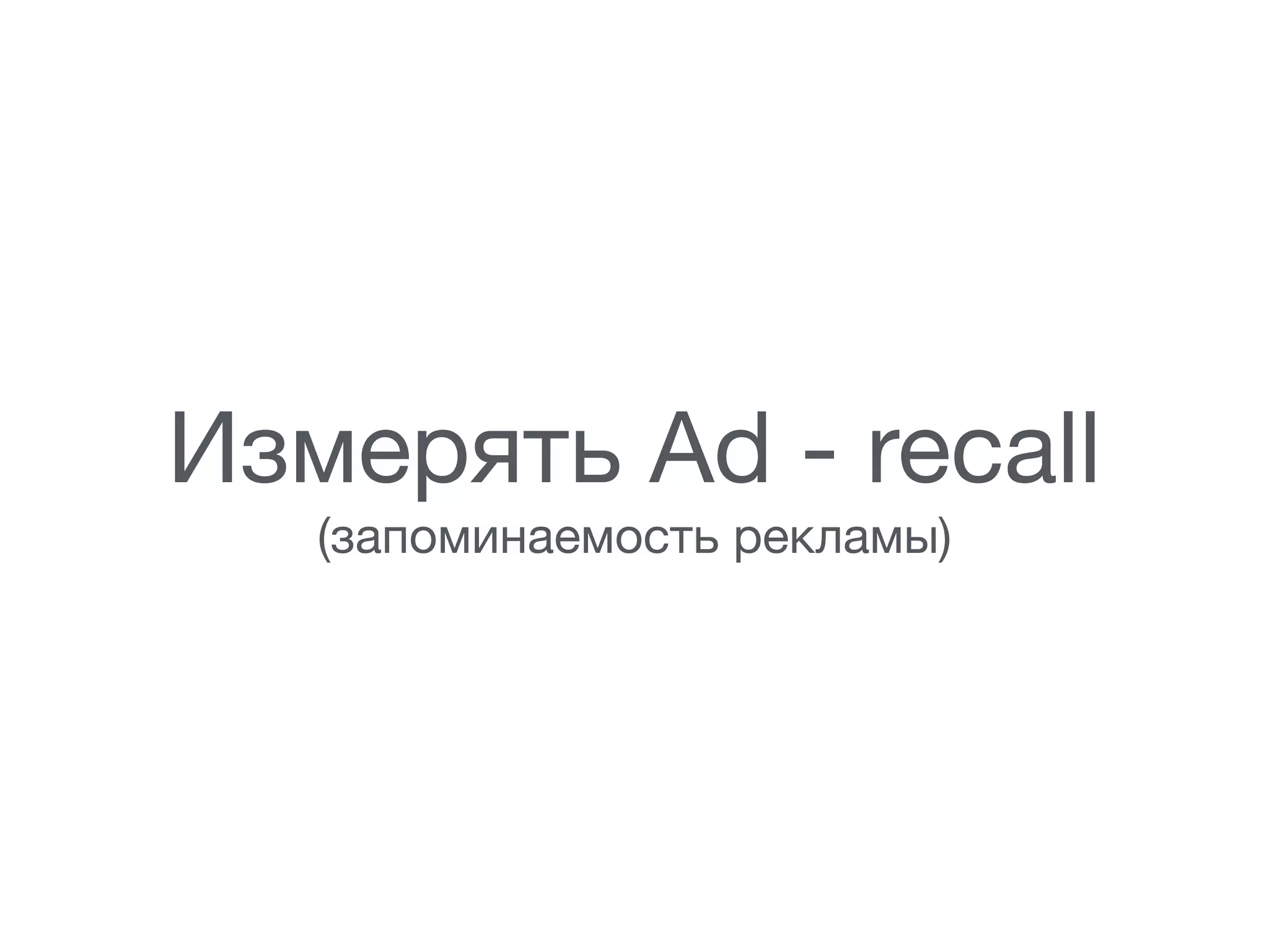 Измерять Ad - recall 

(запоминаемость рекламы)
 