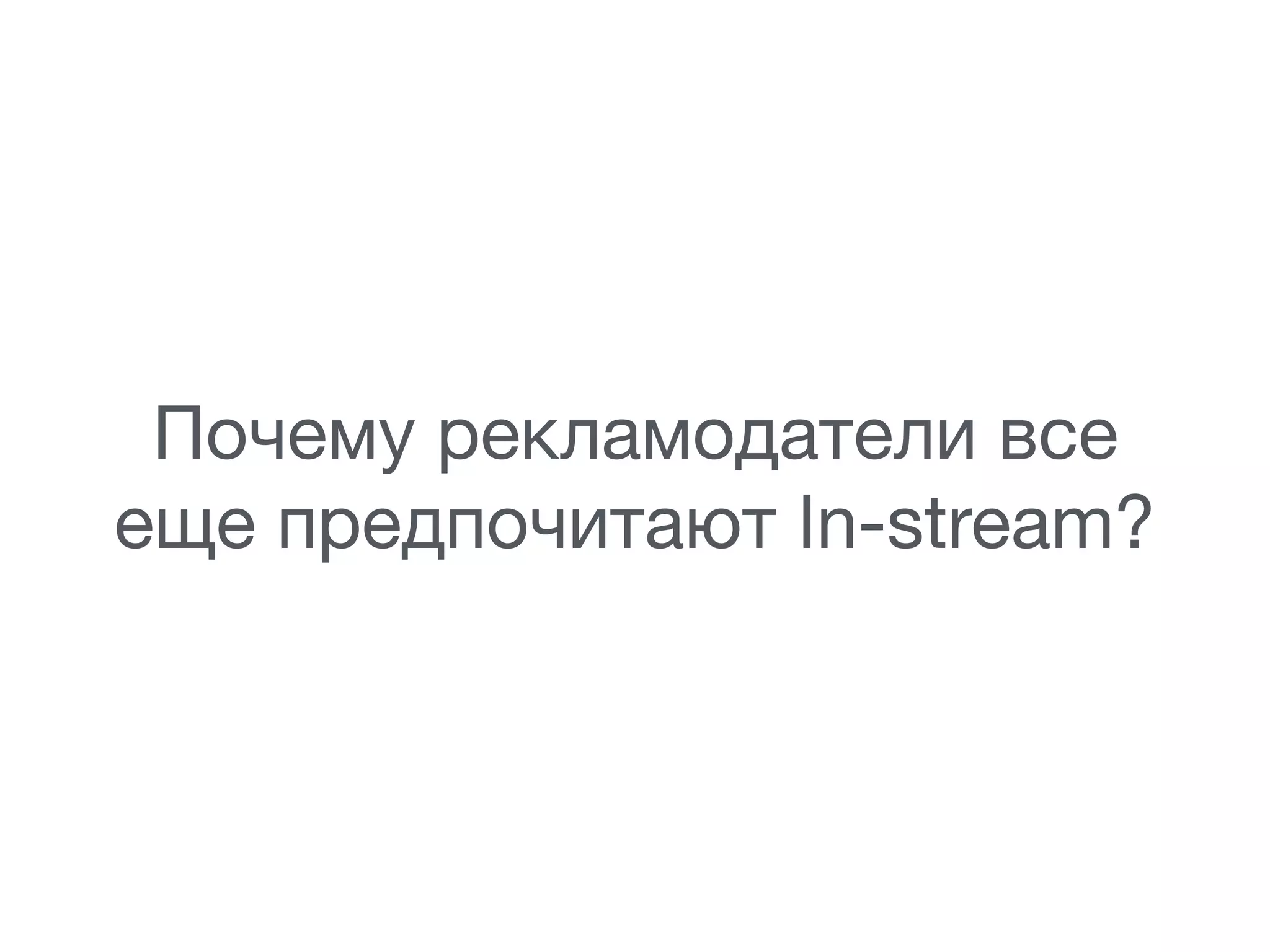 Почему рекламодатели все
еще предпочитают In-stream?
 