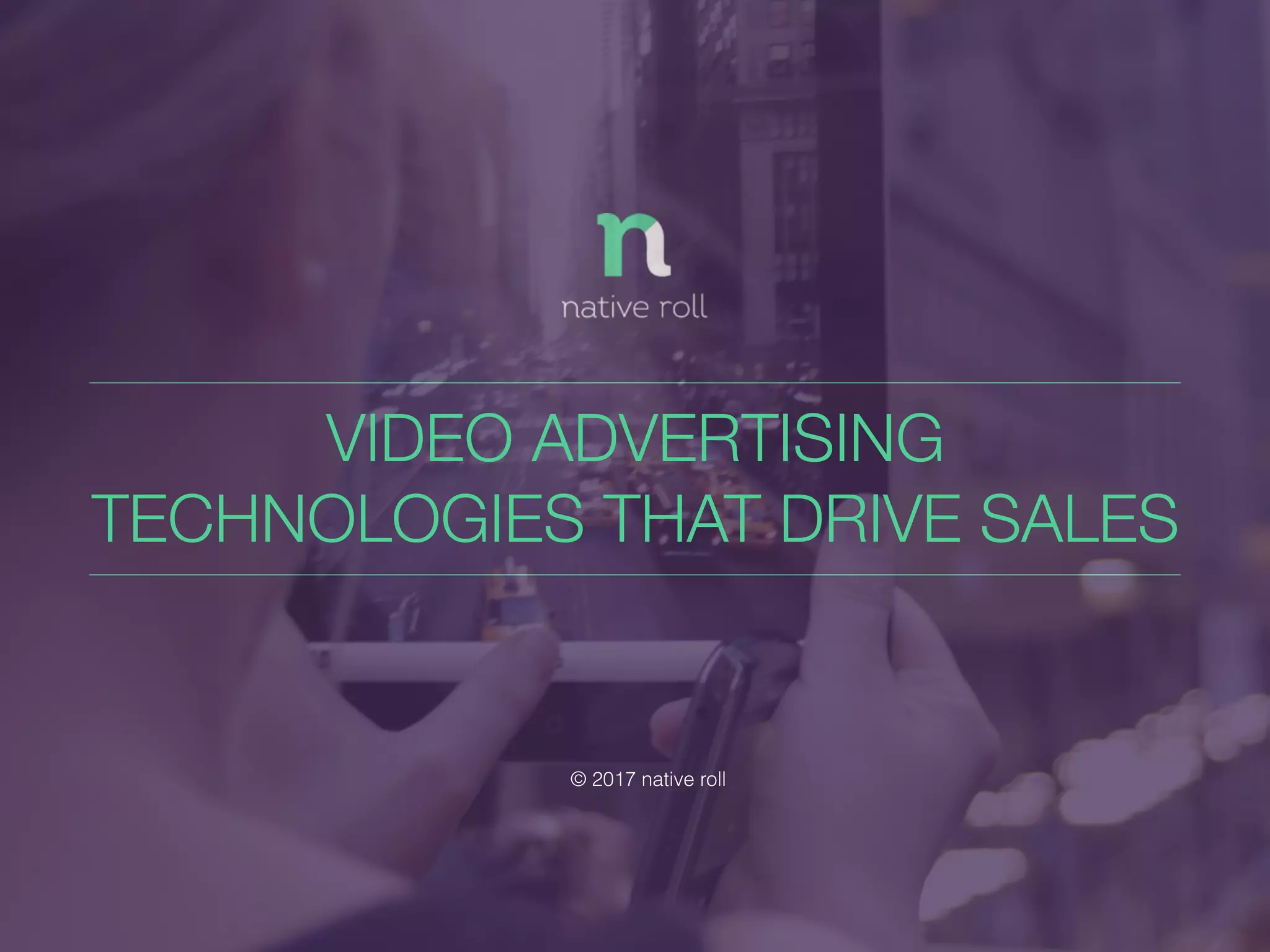 © 2017 native roll
VIDEO ADVERTISING
TECHNOLOGIES THAT DRIVE SALES
 